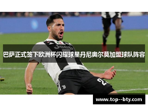 巴萨正式签下欧洲杯闪耀球星丹尼奥尔莫加盟球队阵容 巴萨正式签下欧洲杯闪耀球星丹尼奥尔莫加盟球队阵容