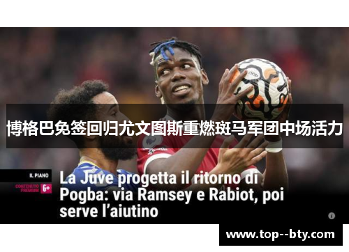 博格巴免签回归尤文图斯重燃斑马军团中场活力 博格巴免签回归尤文图斯重燃斑马军团中场活力