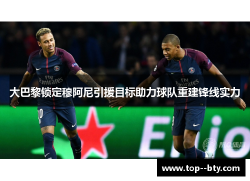 大巴黎锁定穆阿尼引援目标助力球队重建锋线实力