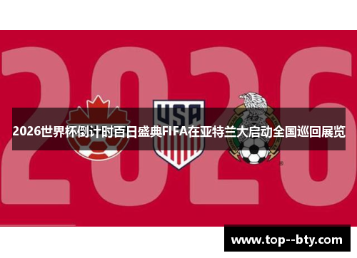 2026世界杯倒计时百日盛典FIFA在亚特兰大启动全国巡回展览 2026世界杯倒计时百日盛典FIFA在亚特兰大启动全国巡回展览