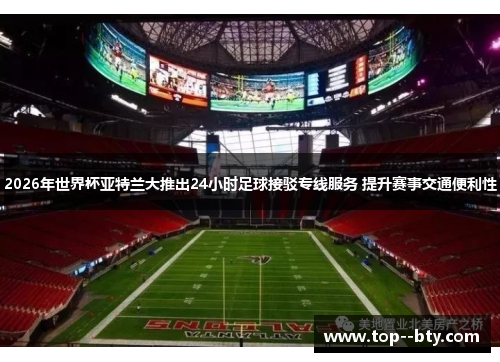 2026年世界杯亚特兰大推出24小时足球接驳专线服务 提升赛事交通便利性