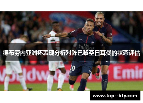 德布劳内亚洲杯表现分析对阵巴黎圣日耳曼的状态评估