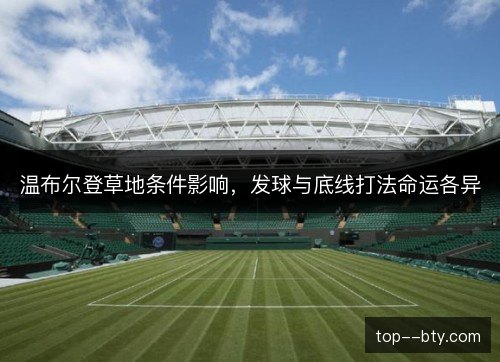 温布尔登草地条件影响，发球与底线打法命运各异